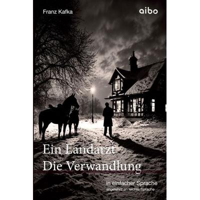Ein Landarzt Kleine Erzählungen Die Verwandlung in einfacher Sprache, Taschenbuch von Franz Kafka, Aibo publishing GmbH, 978-3-911420-15-0
