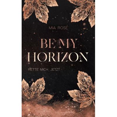 Be my Horizon, Taschenbuch von Mia Rosé, BoD – Books on Demand, 978-3-7583-1572-5
