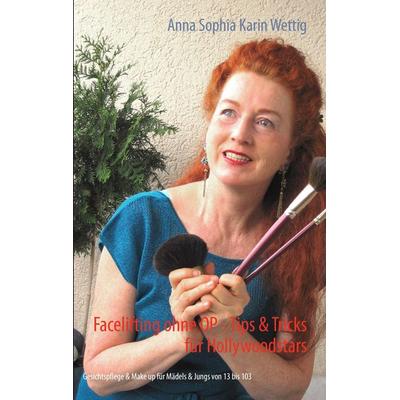 Facelifting ohne OP - Tips & Tricks für Hollywoodstars, Taschenbuch von Anna Sophia Karin Wettig, BoD – Books on Demand, 978-3-8482-1288-0