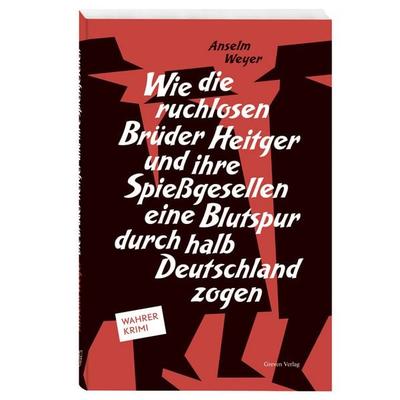 Wie die ruchlosen Brüder Heitger und ihre Spießgesellen eine Blutspur durch halb Deutschland zogen, Gebundene Ausgabe von Anselm Weyer, Greven,