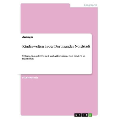 Kinderwelten in der Dortmunder Nordstadt, Taschenbuch von Anonymous, GRIN, 978-3-640-46335-0