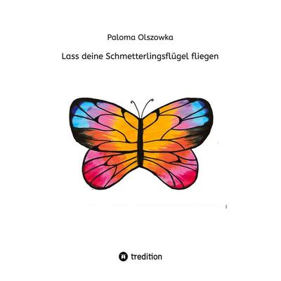 Lass deine Schmetterlingsflügel fliegen, Taschenbuch von Paloma Olszowka, Tredition, 978-3-384-93057-6