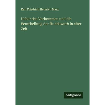 Ueber das Vorkommen und die Beurtheilung der Hundswuth in alter Zeit, Taschenbuch von Karl Friedrich Heinrich Marx, Antigonos Verlag,