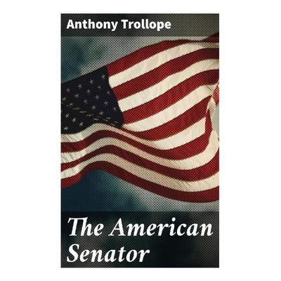 The American Senator, Taschenbuch von Anthony Trollope, Good Press, 978-80-272-9473-2