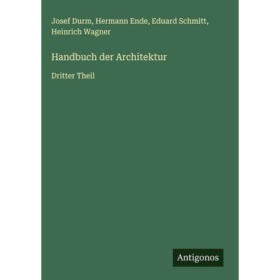 Handbuch der Architektur, Gebundene Ausgabe von Josef Durm,Hermann Ende,Eduard Schmitt,Heinrich Wagner, Antigonos Verlag, 978-3-563-19486-7