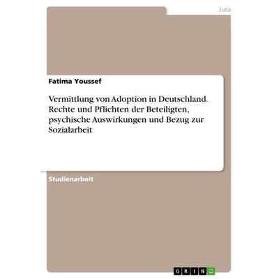 Vermittlung von Adoption in Deutschland. Rechte und Pflichten der Beteiligten, psychische Auswirkungen und Bezug zur Sozialarbeit, Taschenbuch von