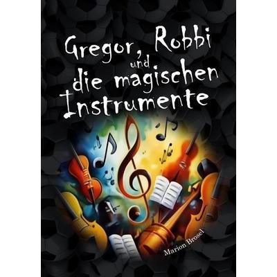 Gregor, Robbi und die magischen Instrumente, Taschenbuch von Marion Brosel, Epubli, 978-3-565-15555-2