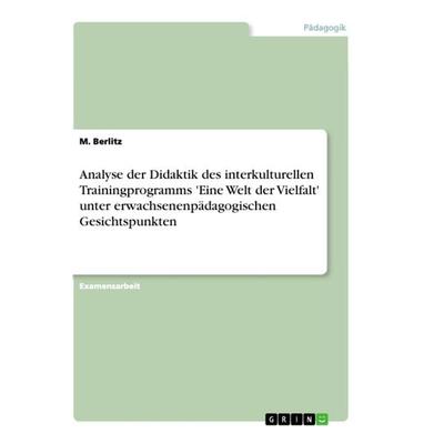 Analyse der Didaktik des interkulturellen Trainingprogramms 'Eine Welt der Vielfalt' unter erwachsenenpädagogischen Gesichtspunkten, Taschenbuch von