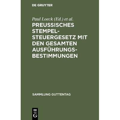 Preußisches Stempelsteuergesetz mit den gesamten Ausführungsbestimmungen, Gebundene Ausgabe von , De Gruyter, 978-3-11-116197-6
