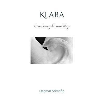 Klara, Veränderung, Meditation, Erfüllung, Freiheit, Bedürfnisse, Selbsterforschung, Selbstverwirklichung, Taschenbuch von Dagmar Stimpfig, Tredition,
