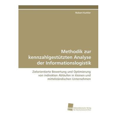 Methodik zur kennzahlgestützten Analyse der Informationslogistik, Taschenbuch von Robert Kuttler, Südwestdeutscher Verlag für Hochschulschriften,