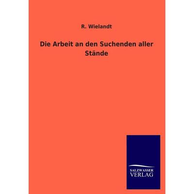 Die Arbeit an den Suchenden aller Stände, Taschenbuch von R. Wielandt, Salzwasser, 978-3-8460-3356-2