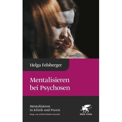 Mentalisieren bei Psychosen (Mentalisieren in Klinik und Praxis, Bd. 6), Gebundene Ausgabe von Helga Felsberger, Klett Cotta, 978-3-608-98231-2
