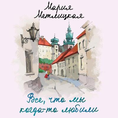Vse, chto my kogda-to lyubili - Mariya Metlitskaya, Audio, 9785041666620