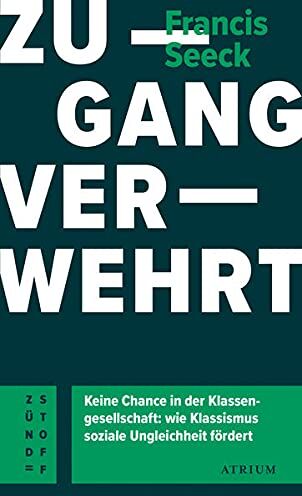 Francis Seeck - Zugang verwehrt: Keine Chance in der Klassengesellschaft: wie Klassismus soziale Ungleichheit fördert (Atrium Zündstoff) - Preis vom 10.10.2026 11:48:34 h