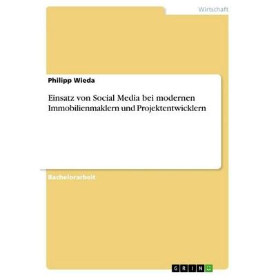 Einsatz von Social Media bei modernen Immobilienmaklern und Projektentwicklern, Taschenbuch von Philipp Wieda, GRIN, 978-3-656-94214-6
