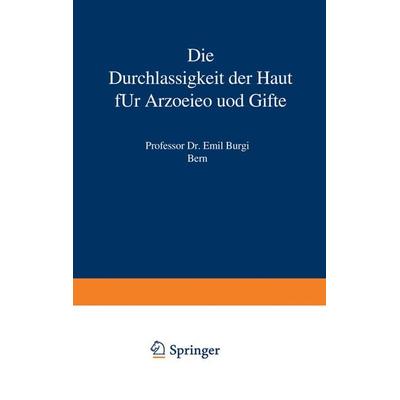 Die Durchlässigkeit der Haut für Arzneien und Gifte, Taschenbuch von Emil Bürgi, Springer Berlin, 978-3-642-89599-9