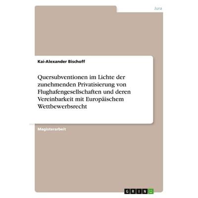 Quersubventionen und die zunehmende Privatisierung von Flughafengesellschaften und deren Vereinbarkeit mit Europäischem Wettbewerbsrecht, Taschenbuch