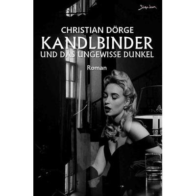 Kandlbinder und das ungewisse Dunkel, Taschenbuch von Christian Dörge, Epubli, 978-3-7584-6919-0
