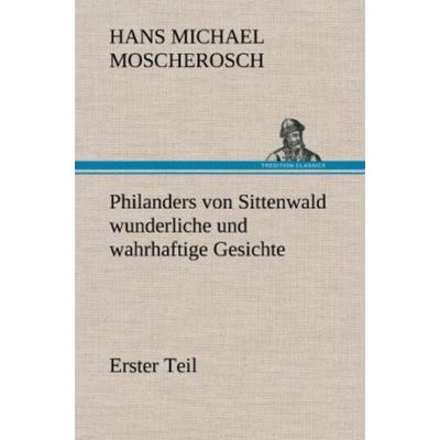 Philanders von Sittenwald wunderliche und wahrhaftige Gesichte - Erster Teil, Gebundene Ausgabe von Hans Michael Moscherosch, Tredition,