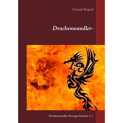 Drachenwandler-Kurzgeschichten, Taschenbuch von Hannah Bergauf, BoD – Books on Demand, 978-3-7412-9849-3