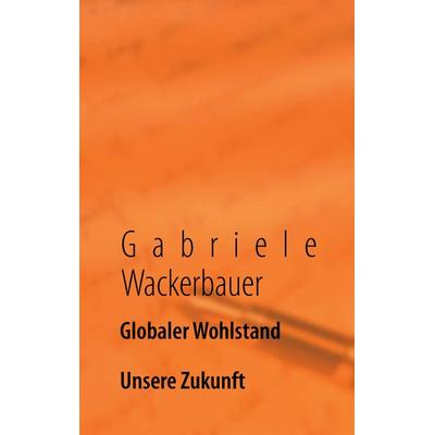 Globaler Wohlstand, Taschenbuch von Gabriele Wackerbauer, BoD – Books on Demand, 978-3-7322-3364-9