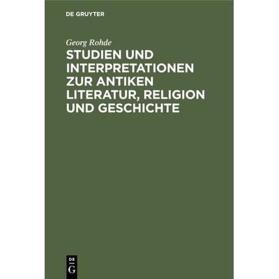 Studien und Interpretationen zur antiken Literatur, Religion und Geschichte, Gebundene Ausgabe von Georg Rohde, De Gruyter, 978-3-11-231053-3