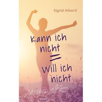 Kann ich nicht = Will ich nicht, Taschenbuch von Sigrid Alberti, Novum Verlag, 978-3-99131-115-7