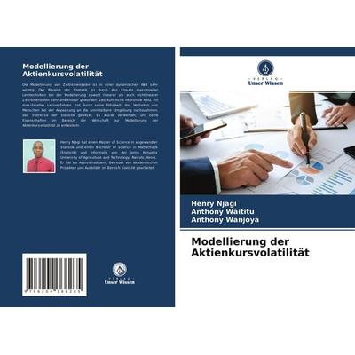 Modellierung der Aktienkursvolatilität, Taschenbuch von Henry Njagi,Anthony Waititu,Anthony Wanjoya, Verlag Unser Wissen, 978-620-4-16628-5