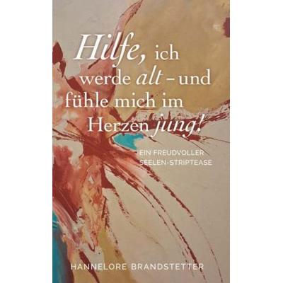 Hilfe, ich werde alt - und fühle mich im Herzen jung!, Taschenbuch von Hannelore Brandstetter, Buchschmiede, 978-3-99192-180-6