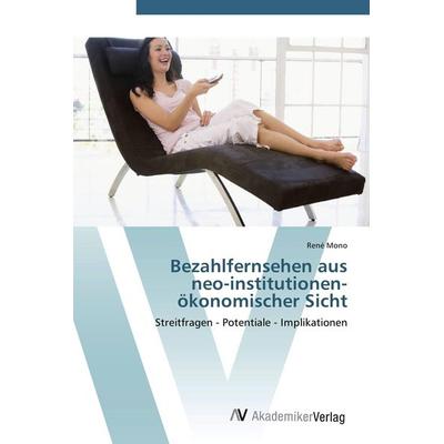 Bezahlfernsehen aus neo-institutionen- ökonomischer Sicht, Taschenbuch von René Mono, AV Akademikerverlag, 978-3-639-40090-8