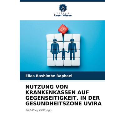 Nutzung von Krankenkassen Auf Gegenseitigkeit. in der Gesundheitszone Uvira, Taschenbuch von Elias Bashimbe Raphaël, Verlag Unser Wissen,