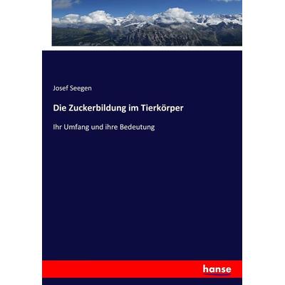 Die Zuckerbildung im Tierkörper, Taschenbuch von Josef Seegen, Hansebooks, 978-3-7436-9389-0