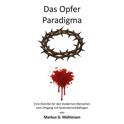 Das Opfer Paradigma, Taschenbuch von Markus D. Mühleisen, BoD – Books on Demand, 978-3-8192-0135-6
