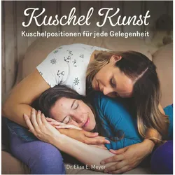 Kuschel Kunst, Ratgeber von Dr. Elisa Meyer, Elisa Meyer