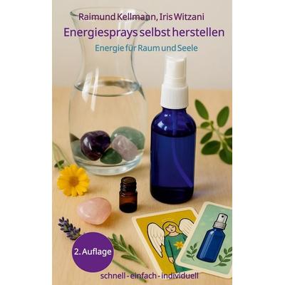Energiesprays selbst herstellen, Taschenbuch von Raimund Kellmann,Iris Witzani, BoD – Books on Demand, 978-3-695-10245-7