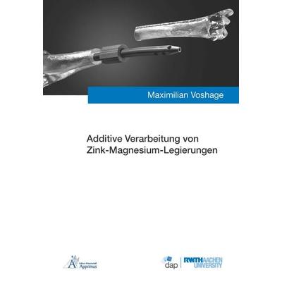 Additive Verarbeitung von Zink-Magnesium-Legierungen, Paperback von Maximilian Voshage, Apprimus, 978-3-9855519-9-6