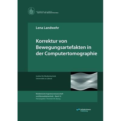 Korrektur von Bewegungsartefakten in der Computertomographie, Taschenbuch von Lena Landwehr, Infinite Science Publishing, 978-3-945954-11-9