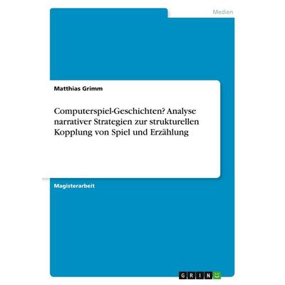 Computerspiel-Geschichten? Analyse narrativer Strategien zur strukturellen Kopplung von Spiel und Erzählung, Taschenbuch von Matthias Grimm, GRIN,