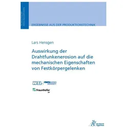 Auswirkung der Drahtfunkenerosion auf die mechanischen Eigenschaften von Festkörpergelenken, Fachbücher von Lars Hensgen