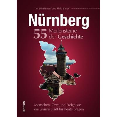 Nürnberg. 55 Meilensteine der Geschichte, Gebundene Ausgabe von Tim Sünderhauf, Sutton, 978-3-96303-436-7