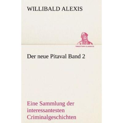 Der neue Pitaval Band 2, Taschenbuch von Willibald Alexis, Tredition, 978-3-8424-8791-8