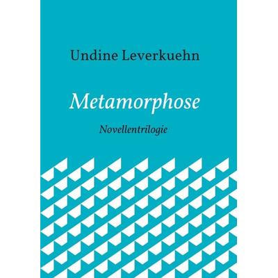 Metamorphose, Taschenbuch von Undine Leverkuehn, Tredition, 978-3-7345-6607-3