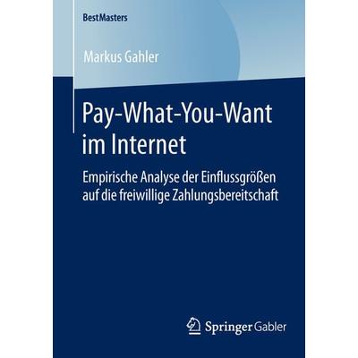 Pay-What-You-Want im Internet, Taschenbuch von Markus Gahler, Springer Fachmedien Wiesbaden GmbH, 978-3-658-12200-3