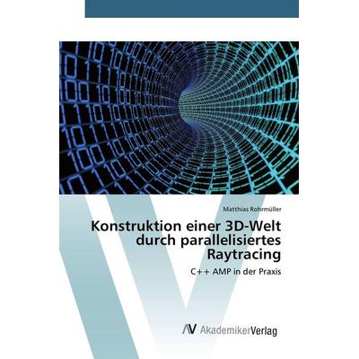 Konstruktion einer 3D-Welt durch parallelisiertes Raytracing, Taschenbuch von Matthias Rohrmüller, AV Akademikerverlag, 978-3-639-83123-8