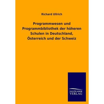 Programmwesen und Programmbibliothek der höheren Schulen in Deutschland, Österreich und der Schweiz, Taschenbuch von Richard Ullrich, BoD - Books on