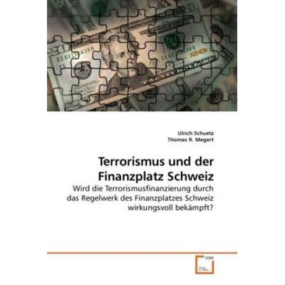 Schuetz, U: Terrorismus und der Finanzplatz Schweiz, Taschenbuch von Ulrich Schuetz,Thomas R., VDM, 978-3-639-23802-0