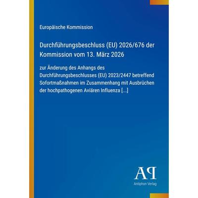 Durchführungsbeschluss (EU) 2026/676 der Kommission vom 13. März 2026, Taschenbuch von Europäische Kommission, Antiphon Verlag, 978-3-387-95373-2