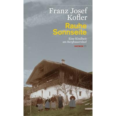 Rauhe Sonnseite, Taschenbuch von Franz Josef Kofler, Haymon Verlag, 978-3-85218-866-9