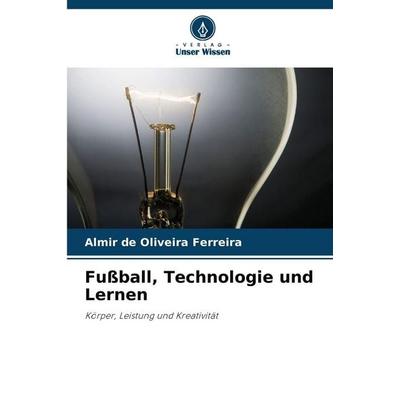 Fußball, Technologie und Lernen, Taschenbuch von Almir de Oliveira Ferreira, Verlag Unser Wissen, 978-620-9-23754-6